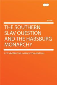 The Southern Slav Question and the Habsburg Monarchy