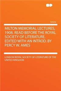 Milton Memorial Lectures, 1908. Read Before the Royal Society of Literature. Edited with an Introd. by Percy W. Ames