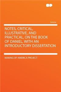 Notes, Critical, Illustrative, and Practical, on the Book of Daniel, with an Introductory Dissertation