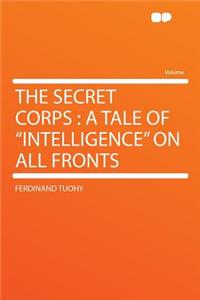 The Secret Corps: A Tale of Intelligence on All Fronts