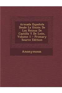 Armada Espanola Desde La Union de Los Reinos de Castilla y de Leon, Volume 1