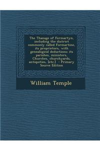 The Thanage of Fermartyn, Including the District Commonly Called Formartine, Its Proprietors, with Genealogical Deductions; Its Parishes, Ministers, C