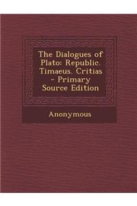 The Dialogues of Plato: Republic. Timaeus. Critias