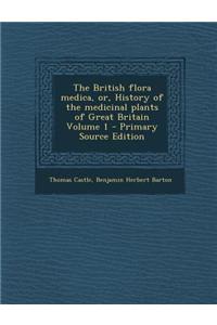 The British Flora Medica, Or, History of the Medicinal Plants of Great Britain Volume 1