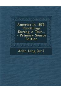 America in 1876, Pencillings During a Tour... - Primary Source Edition