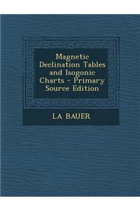 Magnetic Declination Tables and Isogonic Charts - Primary Source Edition
