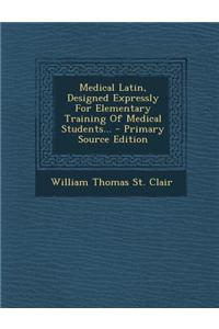Medical Latin, Designed Expressly for Elementary Training of Medical Students...