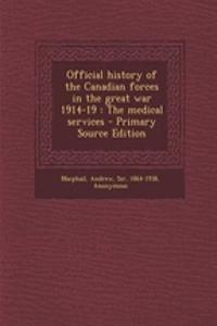 Official History of the Canadian Forces in the Great War 1914-19: The Medical Services