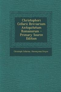 Christophori Cellarii Breviarium Antiquitatum Romanorum - Primary Source Edition