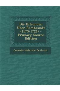 Die Urkunden Uber Rembrandt (1575-1721)