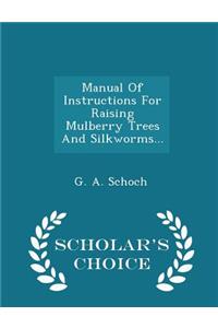 Manual of Instructions for Raising Mulberry Trees and Silkworms... - Scholar's Choice Edition