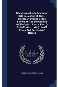 Bibliotheca Sunderlandiana, Sale Catalogue Of The ... Library Of Printed Books Known As The Sunderland Or Blenheim Library. First (-fifth) Portion. [with] List Of Prices And Purchasers' Names