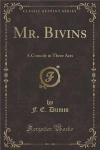 Mr. Bivins: A Comedy in Three Acts (Classic Reprint)