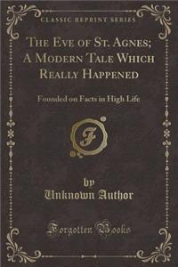 The Eve of St. Agnes; A Modern Tale Which Really Happened