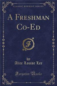 A Freshman Co-Ed (Classic Reprint)