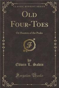 Old Four-Toes: Or Hunters of the Peaks (Classic Reprint)
