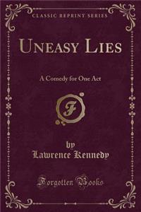 Uneasy Lies: A Comedy for One Act (Classic Reprint)