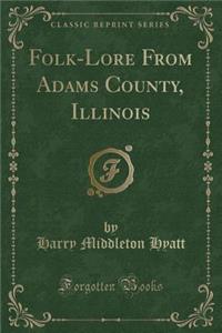 Folk-Lore from Adams County, Illinois (Classic Reprint)