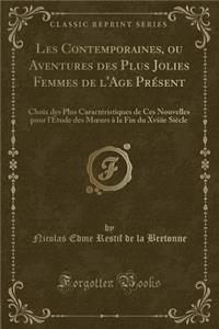 Les Contemporaines, Ou Aventures Des Plus Jolies Femmes de l'Age Prï¿½sent: Choix Des Plus Caractï¿½ristiques de Ces Nouvelles Pour l'ï¿½tude Des Moeurs ï¿½ La Fin Du Xviiie Siï¿½cle (Classic Reprint)