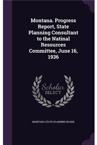 Montana. Progress Report, State Planning Consultant to the Natinal Resources Committee, June 16, 1936