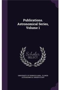 Publications. Astronomical Series, Volume 1