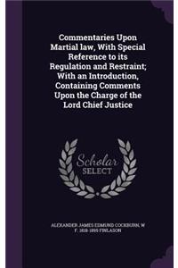 Commentaries Upon Martial law, With Special Reference to its Regulation and Restraint; With an Introduction, Containing Comments Upon the Charge of the Lord Chief Justice