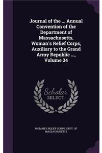 Journal of the ... Annual Convention of the Department of Massachusetts, Woman's Relief Corps, Auxiliary to the Grand Army Republic ..., Volume 34