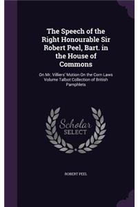 Speech of the Right Honourable Sir Robert Peel, Bart. in the House of Commons