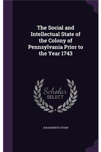 Social and Intellectual State of the Colony of Pennsylvania Prior to the Year 1743