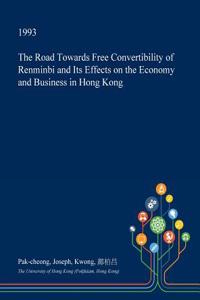 The Road Towards Free Convertibility of Renminbi and Its Effects on the Economy and Business in Hong Kong