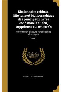 Dictionnaire Critique, Litte Raire Et Bibliographique Des Principaux Livres Condamne S Au Feu, Supprime S Ou Censure S