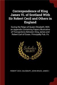 Correspondence of King James VI. of Scotland with Sir Robert Cecil and Others in England