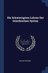 Die Schwierigsten Lehren Der Griechischen Syntax