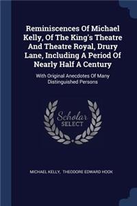 Reminiscences Of Michael Kelly, Of The King's Theatre And Theatre Royal, Drury Lane, Including A Period Of Nearly Half A Century