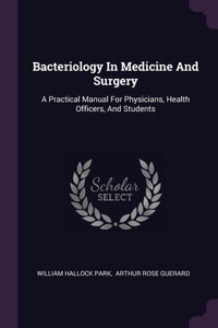 Bacteriology In Medicine And Surgery: A Practical Manual For Physicians, Health Officers, And Students