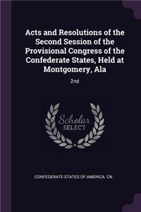 Acts and Resolutions of the Second Session of the Provisional Congress of the Confederate States, Held at Montgomery, Ala