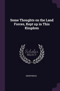Some Thoughts on the Land Forces, Kept up in This Kingdom