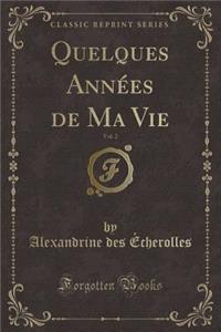 Quelques Années de Ma Vie, Vol. 2 (Classic Reprint)