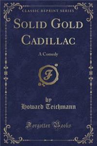 Solid Gold Cadillac: A Comedy (Classic Reprint)