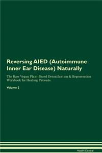 Reversing Aied (Autoimmune Inner Ear Disease) Naturally the Raw Vegan Plant-Based Detoxification & Regeneration Workbook for Healing Patients. Volume 2