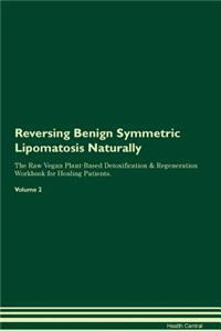 Reversing Benign Symmetric Lipomatosis Naturally The Raw Vegan Plant-Based Detoxification & Regeneration Workbook for Healing Patients. Volume 2