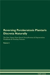 Reversing Porokeratosis Plantaris Discreta Naturally the Raw Vegan Plant-Based Detoxification & Regeneration Workbook for Healing Patients. Volume 2