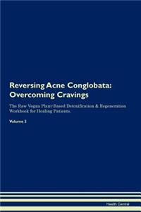Reversing Acne Conglobata: Overcoming Cravings the Raw Vegan Plant-Based Detoxification & Regeneration Workbook for Healing Patients. Volume 3