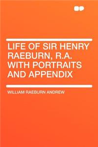 Life of Sir Henry Raeburn, R.A. with Portraits and Appendix