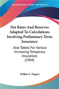 Net Rates And Reserves Adapted To Calculations Involving Preliminary Term Insurance