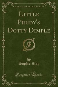Little Prudy's Dotty Dimple (Classic Reprint)