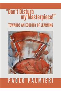 “Don’t Disturb my Masterpiece!”