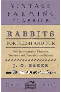 Rabbits for Flesh and Fur - With Information on Breeding, Varieties, Housing and Other Aspects of Rabbit Farming on a Smallholding
