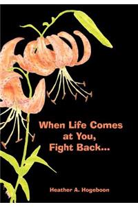 When Life Comes at You, Fight Back...