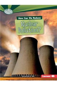 How Can We Reduce Nuclear Pollution?